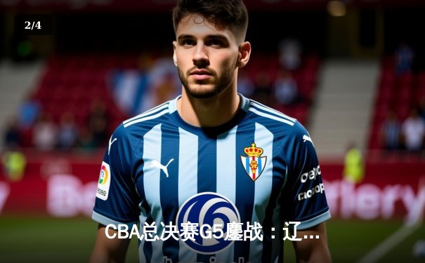 CBA总决赛G5鏖战：辽宁本钢加时险胜广东宏远，勇夺队史第三冠 - 2