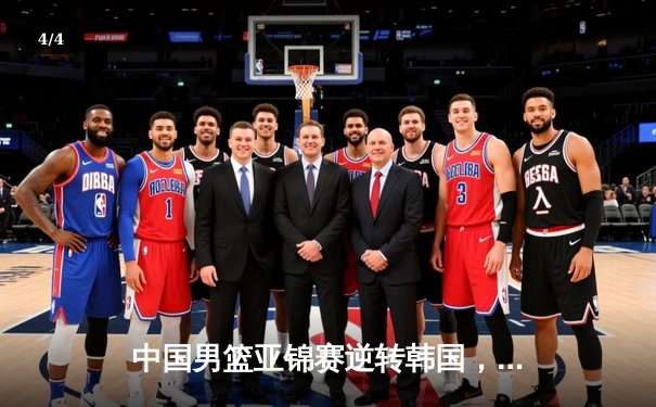 中国男篮亚锦赛逆转韩国，周琦狂砍30分领军夺冠 - 4