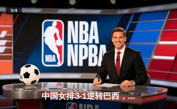 中国女排3-1逆转巴西，张常宁伤愈复出砍下全场最高24分 - 3
