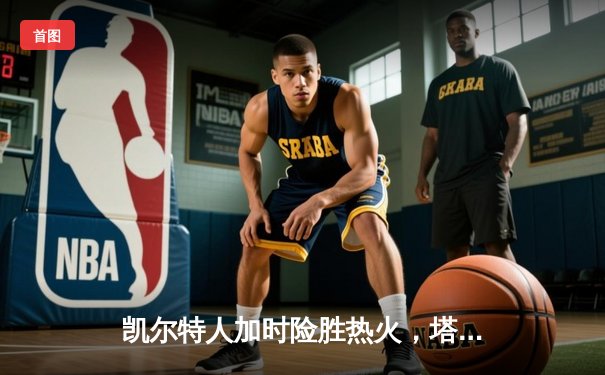 凯尔特人加时险胜热火，塔图姆36分率队挺进东部决赛