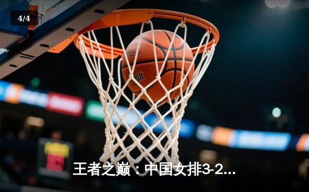 王者之巅：中国女排3-2逆转巴西，勇夺世界联赛冠军 - 4