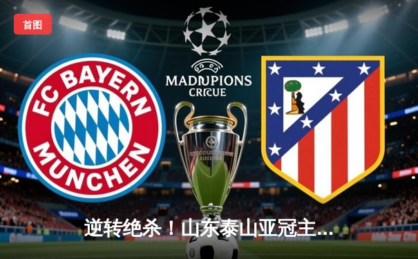 逆转绝杀！山东泰山亚冠主场3-2险胜川崎前锋，克雷桑戴帽创历史